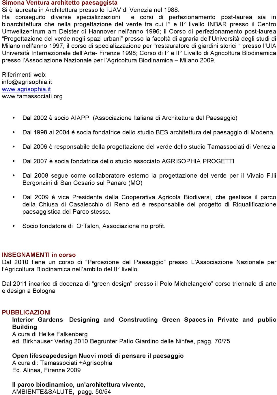 Deister di Hannover nell anno 1996; il Corso di perfezionamento post-laurea Progettazione del verde negli spazi urbani presso la facoltà di agraria dell Università degli studi di Milano nell anno