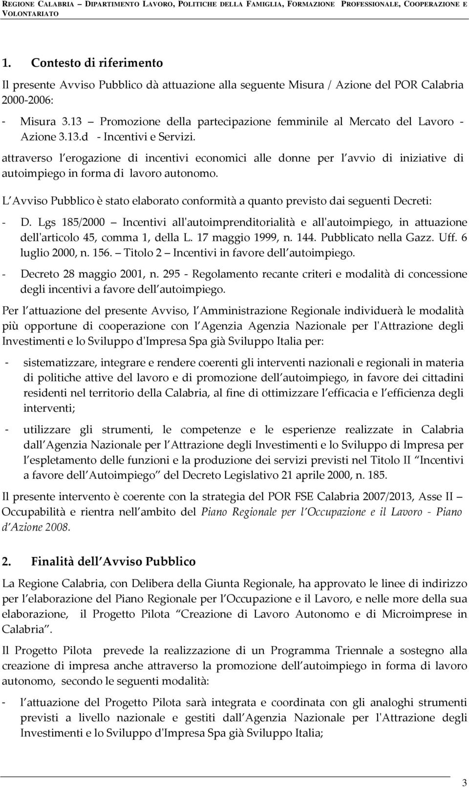 attraverso l erogazione di incentivi economici alle donne per l avvio di iniziative di autoimpiego in forma di lavoro autonomo.