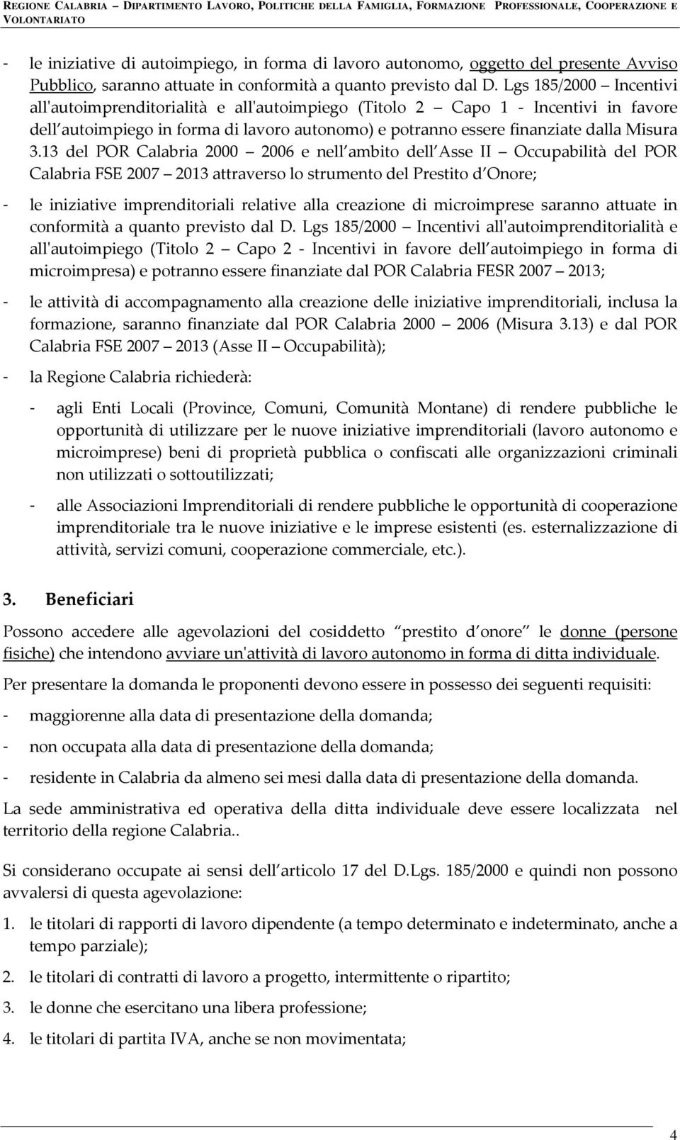 13 del POR Calabria 2000 2006 e nell ambito dell Asse II Occupabilità del POR Calabria FSE 2007 2013 attraverso lo strumento del Prestito d Onore; - le iniziative imprenditoriali relative alla