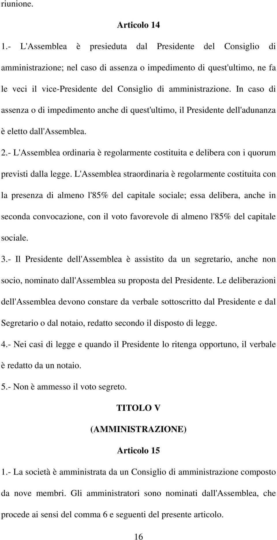 In caso di assenza o di impedimento anche di quest'ultimo, il Presidente dell'adunanza è eletto dall'assemblea. 2.