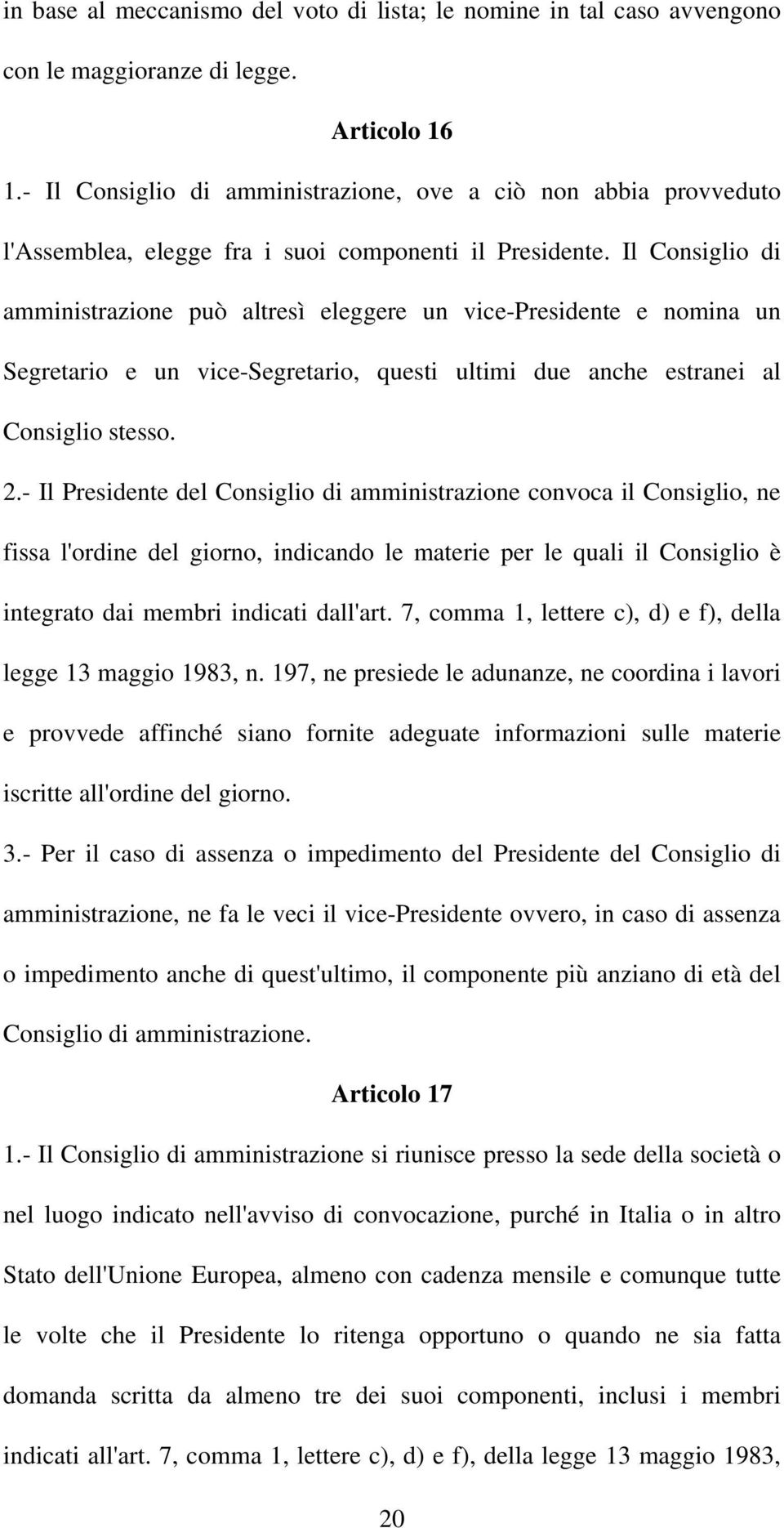 Il Consiglio di amministrazione può altresì eleggere un vice-presidente e nomina un Segretario e un vice-segretario, questi ultimi due anche estranei al Consiglio stesso. 2.