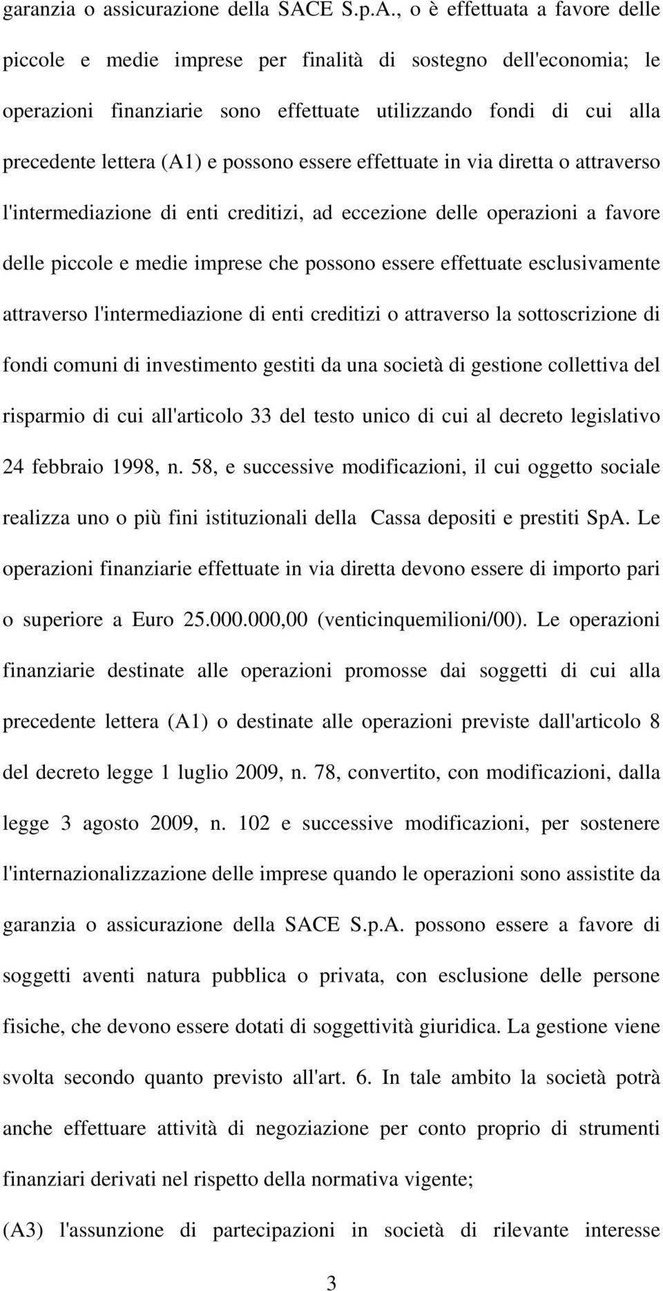 , o è effettuata a favore delle piccole e medie imprese per finalità di sostegno dell'economia; le operazioni finanziarie sono effettuate utilizzando fondi di cui alla precedente lettera (A1) e