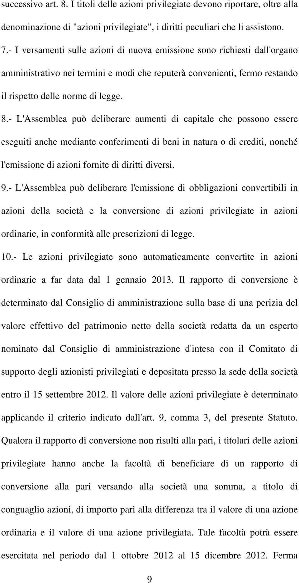 - L'Assemblea può deliberare aumenti di capitale che possono essere eseguiti anche mediante conferimenti di beni in natura o di crediti, nonché l'emissione di azioni fornite di diritti diversi. 9.