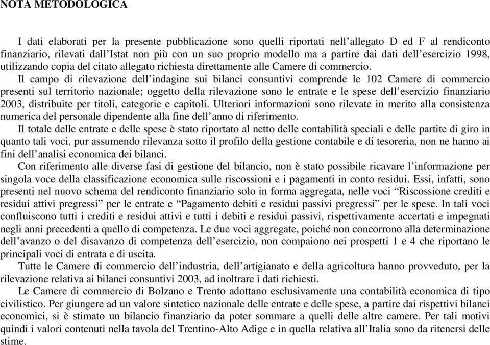 Il campo di rilevazione dell indagine sui bilanci consuntivi comprende le 102 Camere di commercio presenti sul territorio nazionale; oggetto della rilevazione sono le entrate e le spese dell