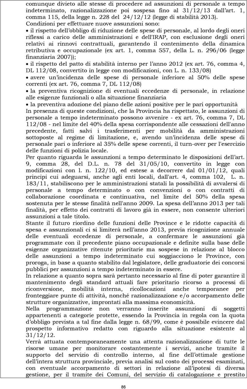 Condizioni per effettuare nuove assunzioni sono: il rispetto dell obbligo di riduzione delle spese di personale, al lordo degli oneri riflessi a carico delle amministrazioni e dell'irap, con