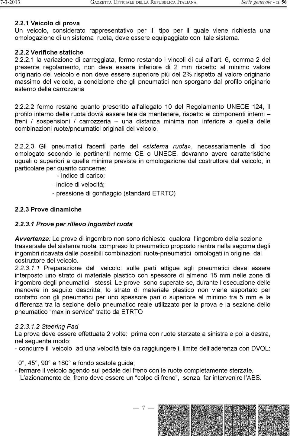 6, comma 2 del presente regolamento, non deve essere inferiore di 2 mm rispetto al minimo valore originario del veicolo e non deve essere superiore più del 2% rispetto al valore originario massimo