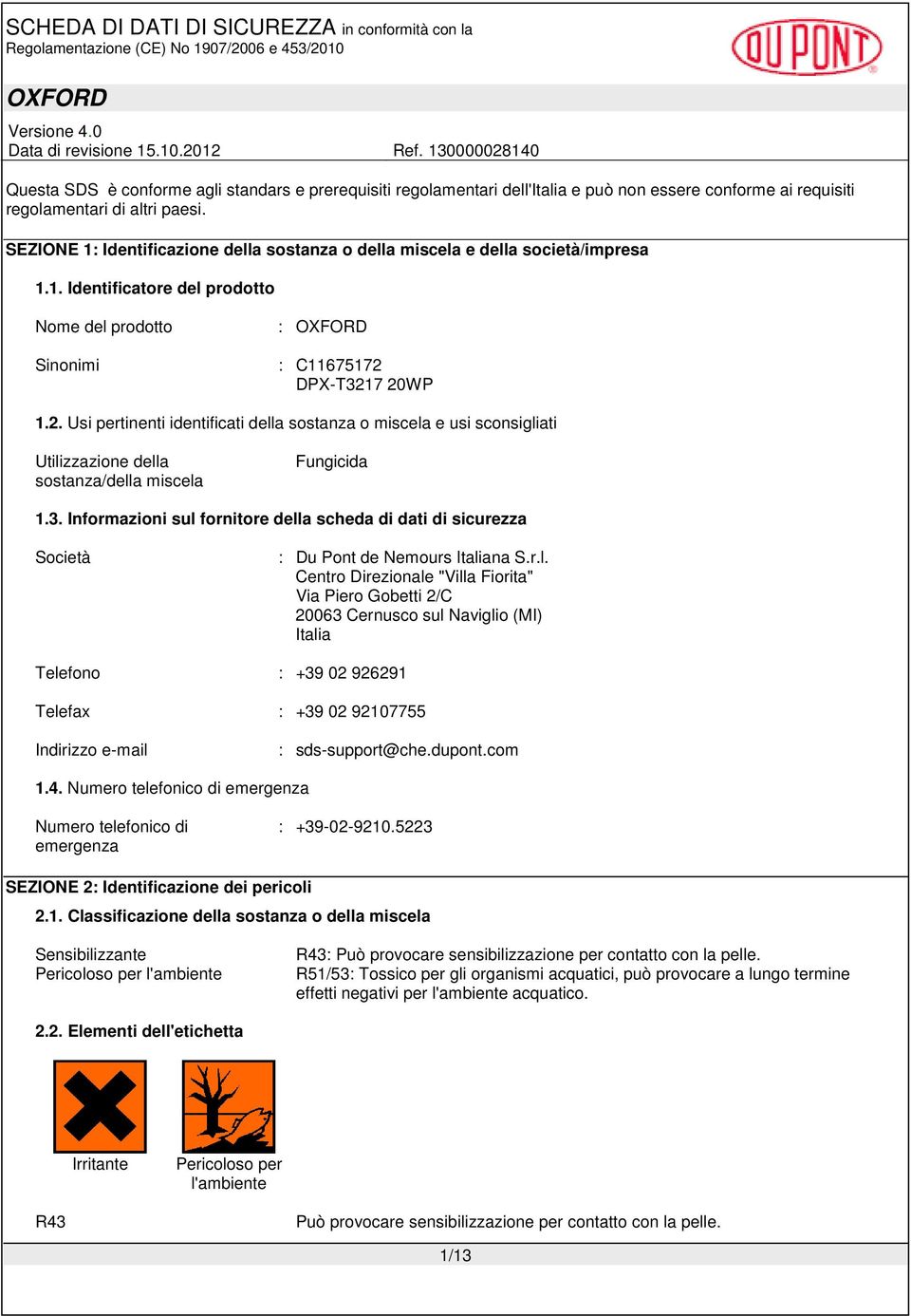 DPX-T3217 20WP 1.2. Usi pertinenti identificati della sostanza o miscela e usi sconsigliati Utilizzazione della sostanza/della miscela Fungicida 1.3. Informazioni sul fornitore della scheda di dati di sicurezza Società : Du Pont de Nemours Italiana S.