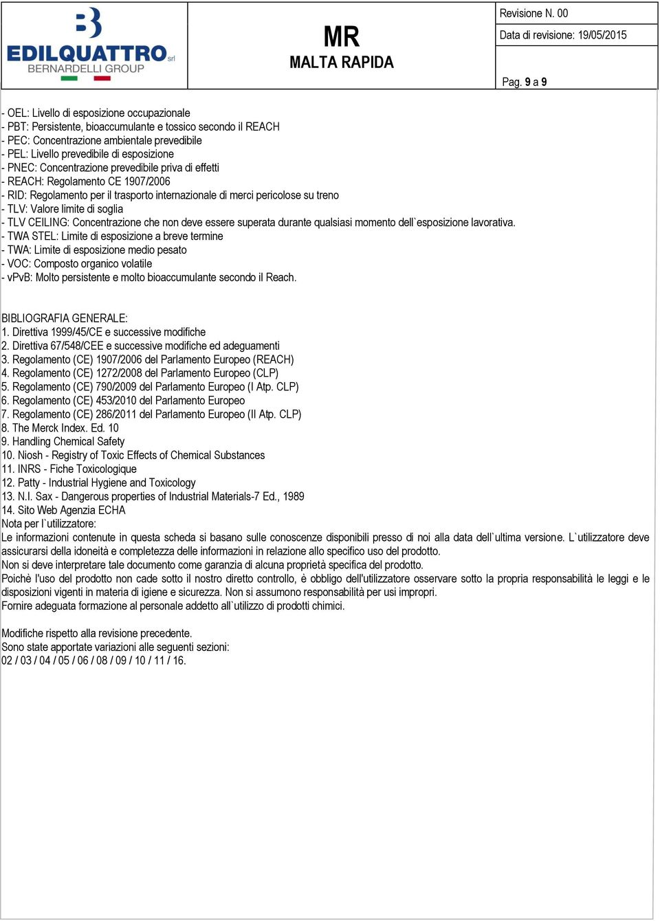 di soglia - TLV CEILING: Concentrazione che non deve essere superata durante qualsiasi momento dell`esposizione lavorativa.