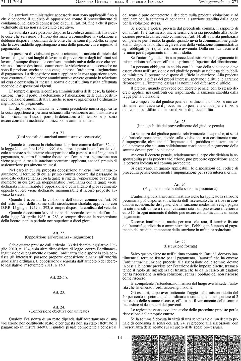 Le autorità stesse possono disporre la confisca amministrativa delle cose che servirono o furono destinate a commettere la violazione e debbono disporre la confisca delle cose che ne sono il