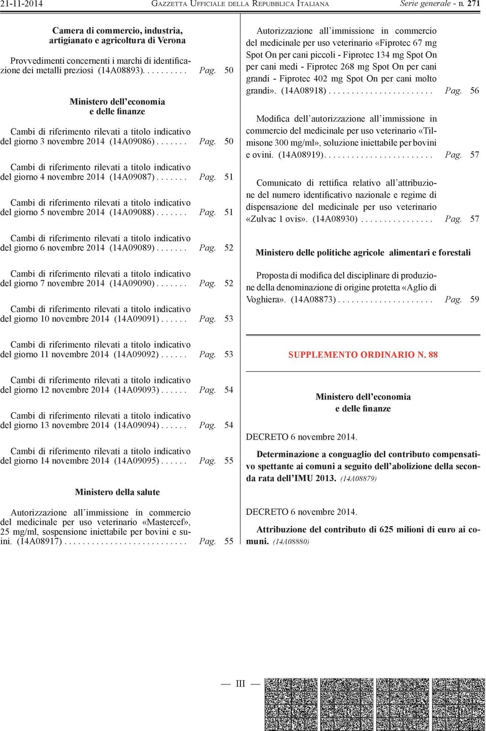 50 Cambi di riferimento rilevati a titolo indicativo del giorno 4 novembre 2014 (14A09087)....... Pag. 51 Cambi di riferimento rilevati a titolo indicativo del giorno 5 novembre 2014 (14A09088)....... Pag. 51 Cambi di riferimento rilevati a titolo indicativo del giorno 6 novembre 2014 (14A09089).