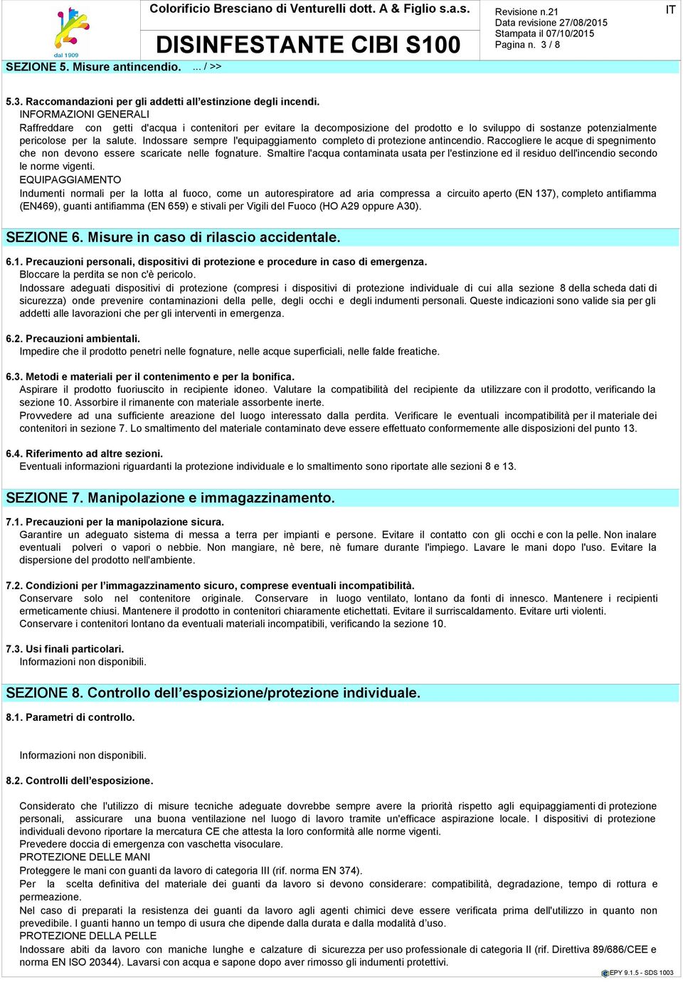 Indossare sempre l'equipaggiamento completo di protezione antincendio. Raccogliere le acque di spegnimento che non devono essere scaricate nelle fognature.