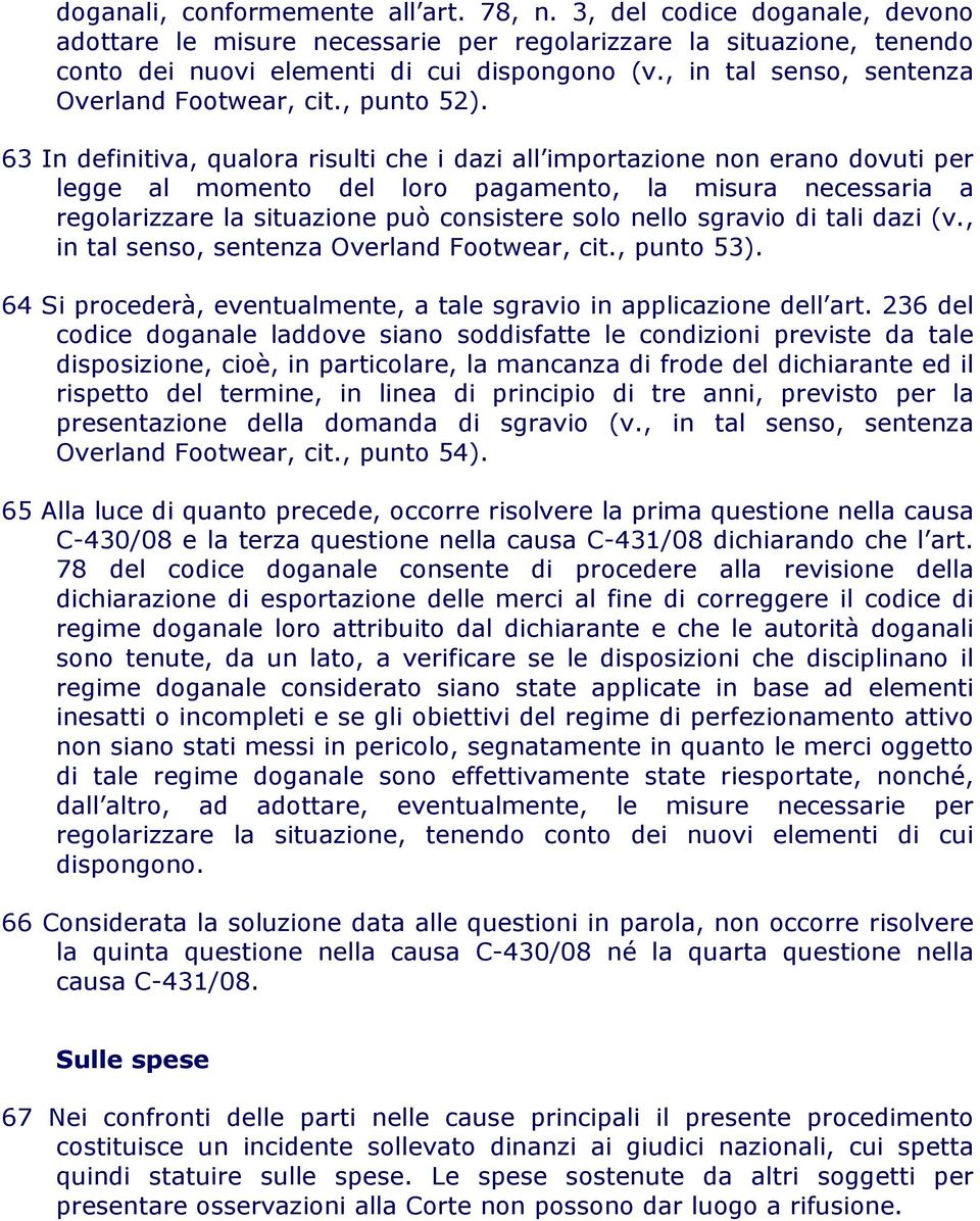 63 In definitiva, qualora risulti che i dazi all importazione non erano dovuti per legge al momento del loro pagamento, la misura necessaria a regolarizzare la situazione può consistere solo nello