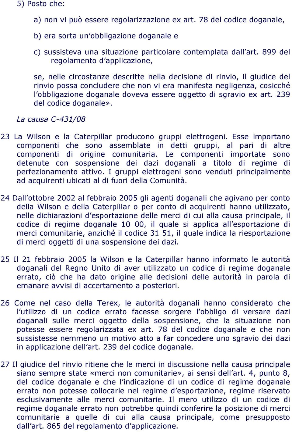 doganale doveva essere oggetto di sgravio ex art. 239 del codice doganale». La causa C-431/08 23 La Wilson e la Caterpillar producono gruppi elettrogeni.