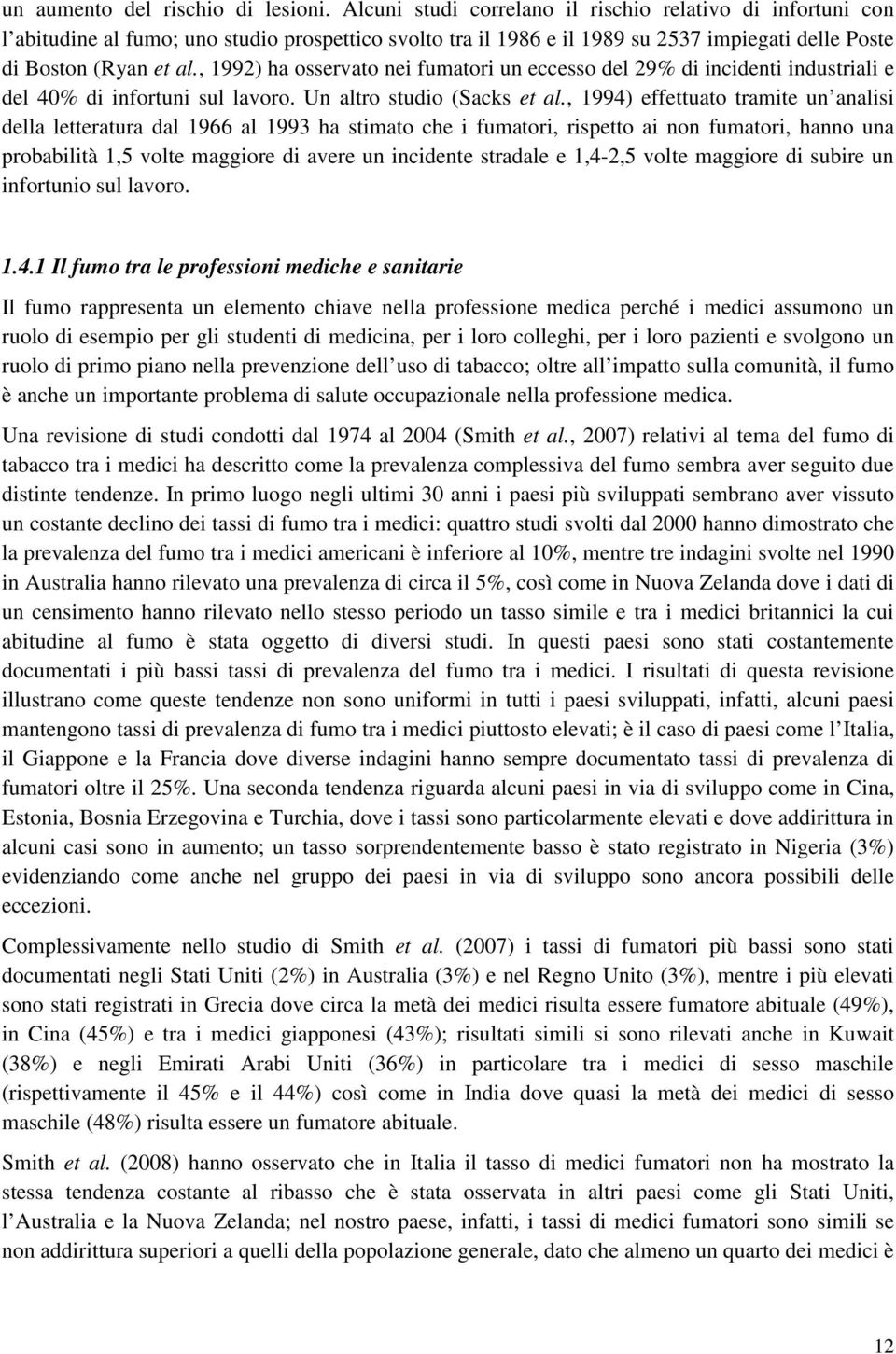 , 1992) ha osservato nei fumatori un eccesso del 29% di incidenti industriali e del 40% di infortuni sul lavoro. Un altro studio (Sacks et al.