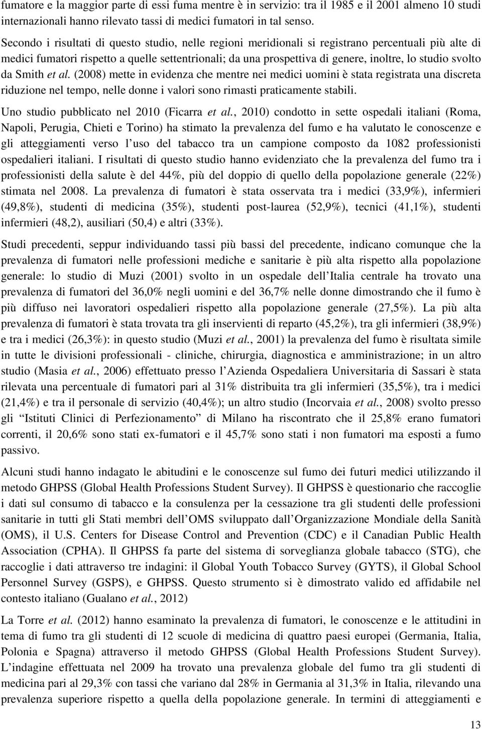 studio svolto da Smith et al. (2008) mette in evidenza che mentre nei medici uomini è stata registrata una discreta riduzione nel tempo, nelle donne i valori sono rimasti praticamente stabili.