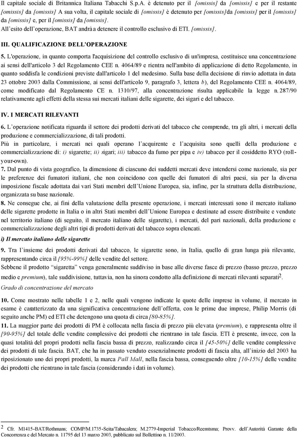 per il [omissis] da [omissis]. All esito dell operazione, BAT andrà a detenere il controllo esclusivo di ETI. [omissis]. III. QUALIFICAZIONE DELL'OPERAZIONE 5.