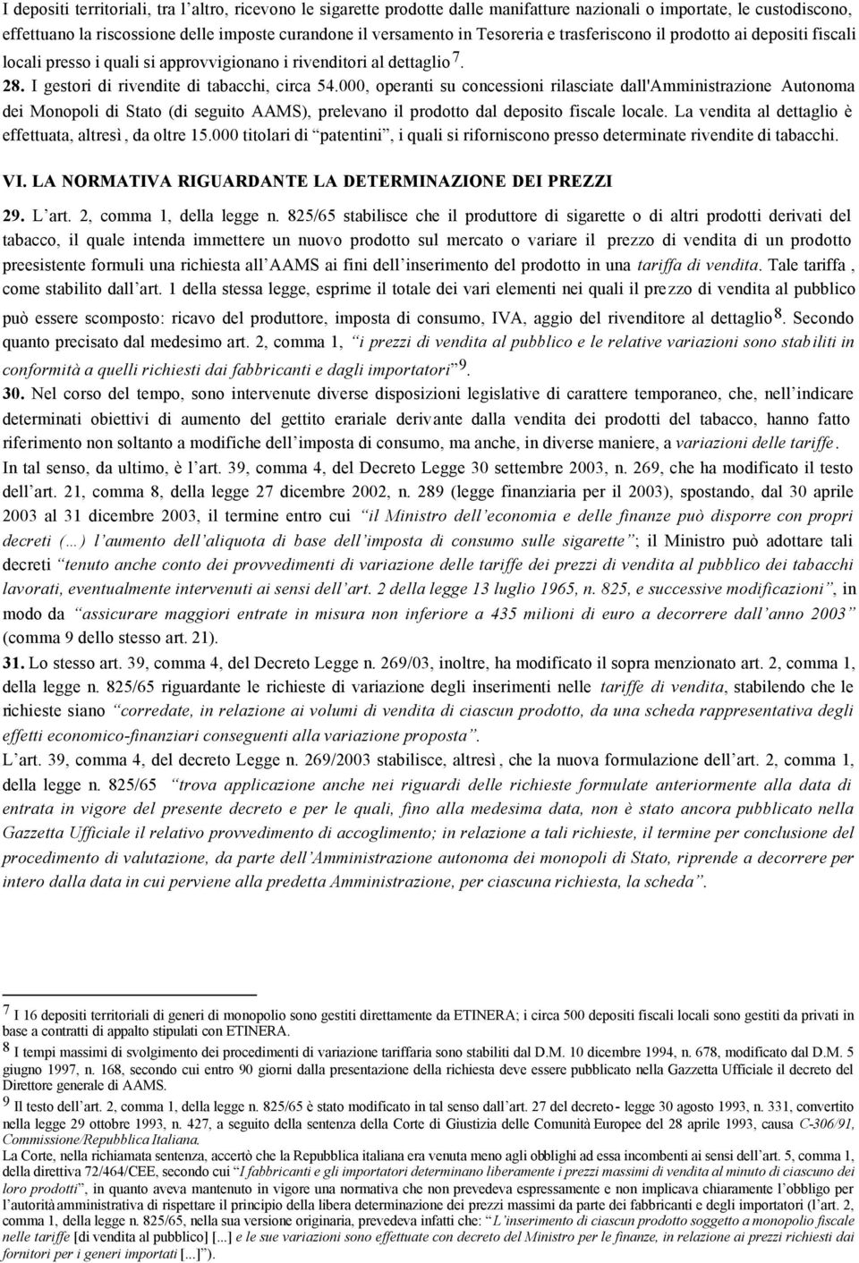 000, operanti su concessioni rilasciate dall'amministrazione Autonoma dei Monopoli di Stato (di seguito AAMS), prelevano il prodotto dal deposito fiscale locale.