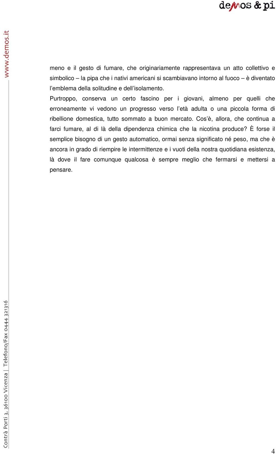 Purtroppo, conserva un certo fascino per i giovani, almeno per quelli che erroneamente vi vedono un progresso verso l età adulta o una piccola forma di ribellione domestica, tutto sommato a buon