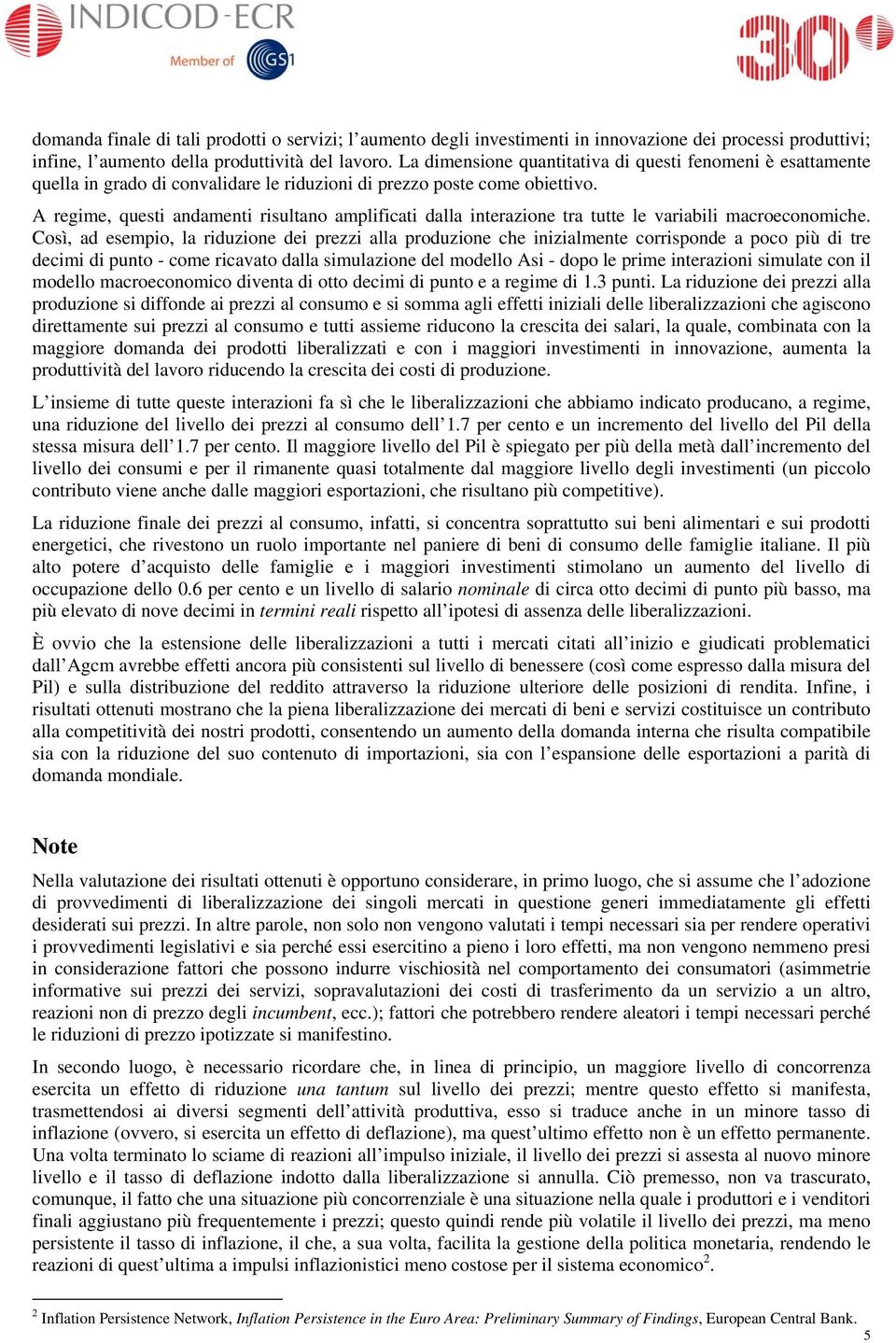 A regime, questi andamenti risultano amplificati dalla interazione tra tutte le variabili macroeconomiche.