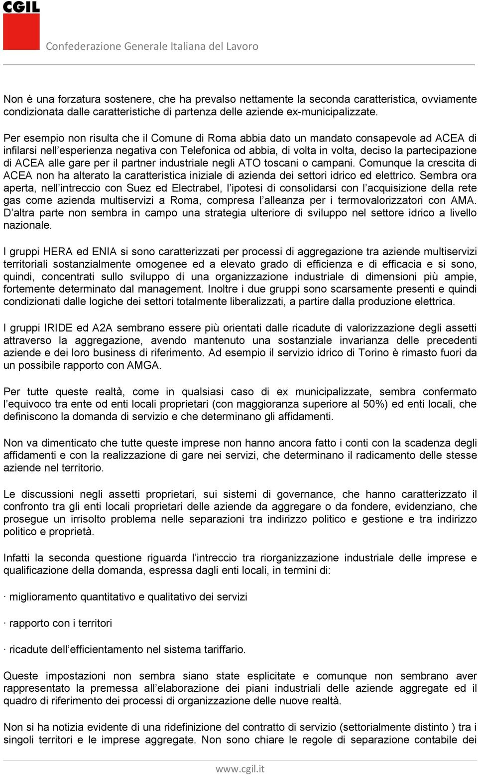 ACEA alle gare per il partner industriale negli ATO toscani o campani. Comunque la crescita di ACEA non ha alterato la caratteristica iniziale di azienda dei settori idrico ed elettrico.