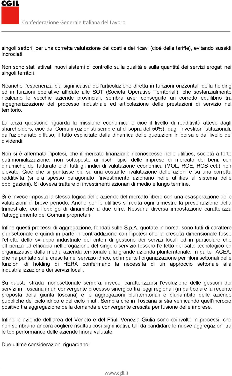 Neanche l esperienza più significativa dell articolazione diretta in funzioni orizzontali della holding ed in funzioni operative affidate alle SOT (Società Operative Territoriali), che