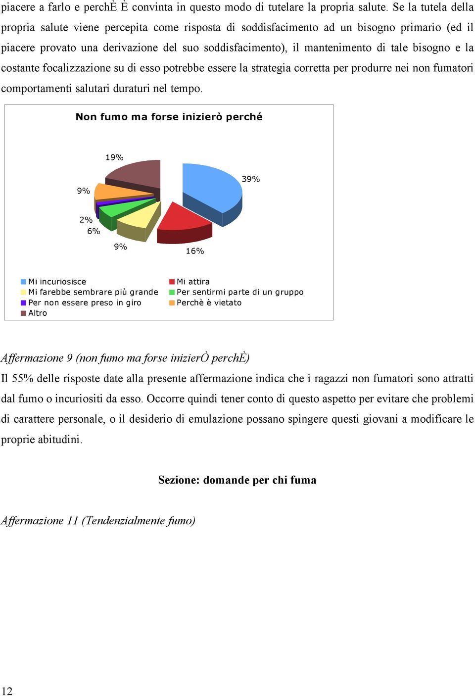 bisogno e la costante focalizzazione su di esso potrebbe essere la strategia corretta per produrre nei non fumatori comportamenti salutari duraturi nel tempo.