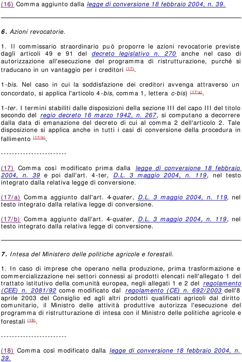 Nel caso in cui la soddisfazione dei creditori avvenga attraverso un concordato, si applica l'articolo 4-bis, comma 1, lettera c-bis) (17/a). 1-ter.