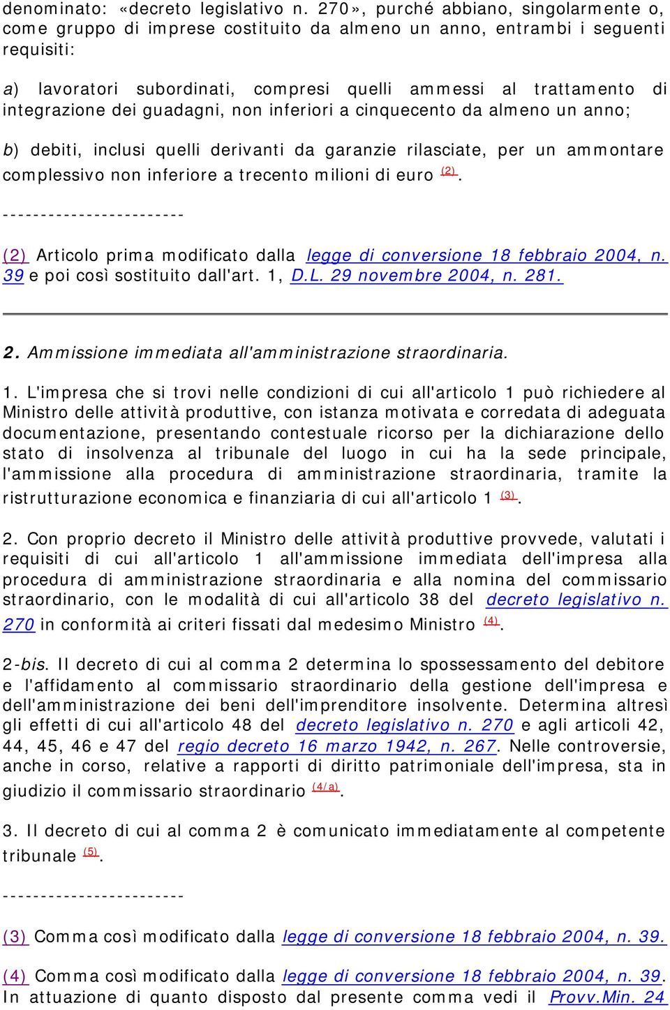 integrazione dei guadagni, non inferiori a cinquecento da almeno un anno; b) debiti, inclusi quelli derivanti da garanzie rilasciate, per un ammontare complessivo non inferiore a trecento milioni di