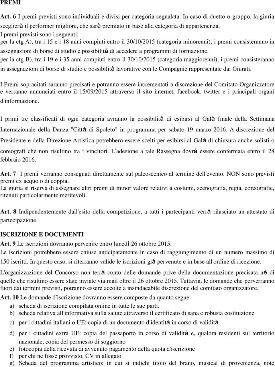 I premi previsti sono i seguenti: per la ctg A), tra i 15 e i 18 anni compiuti entro il 30/10/2015 (categoria minorenni), i premi consisteranno in assegnazioni di borse di studio e possibilità di