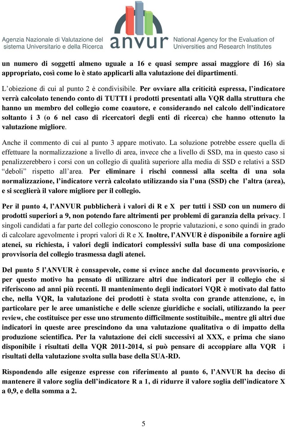 Per ovviare alla criticità espressa, l indicatore verrà calcolato tenendo conto di TUTTI i prodotti presentati alla VQR dalla struttura che hanno un membro del collegio come coautore, e considerando