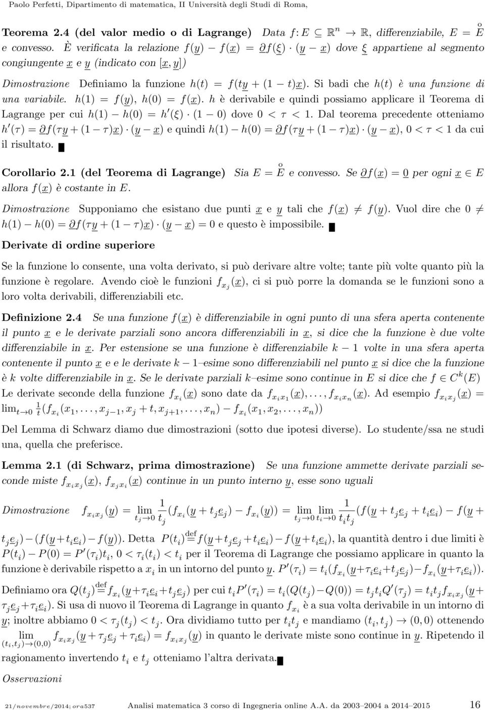 Si badi che h(t) è una funzione di una variabile. h() = f(y), h() = f(). h è derivabile e quindi possiamo applicare il Teorema di Lagrange per cui h() h() = h (ξ) ( ) dove < τ <.