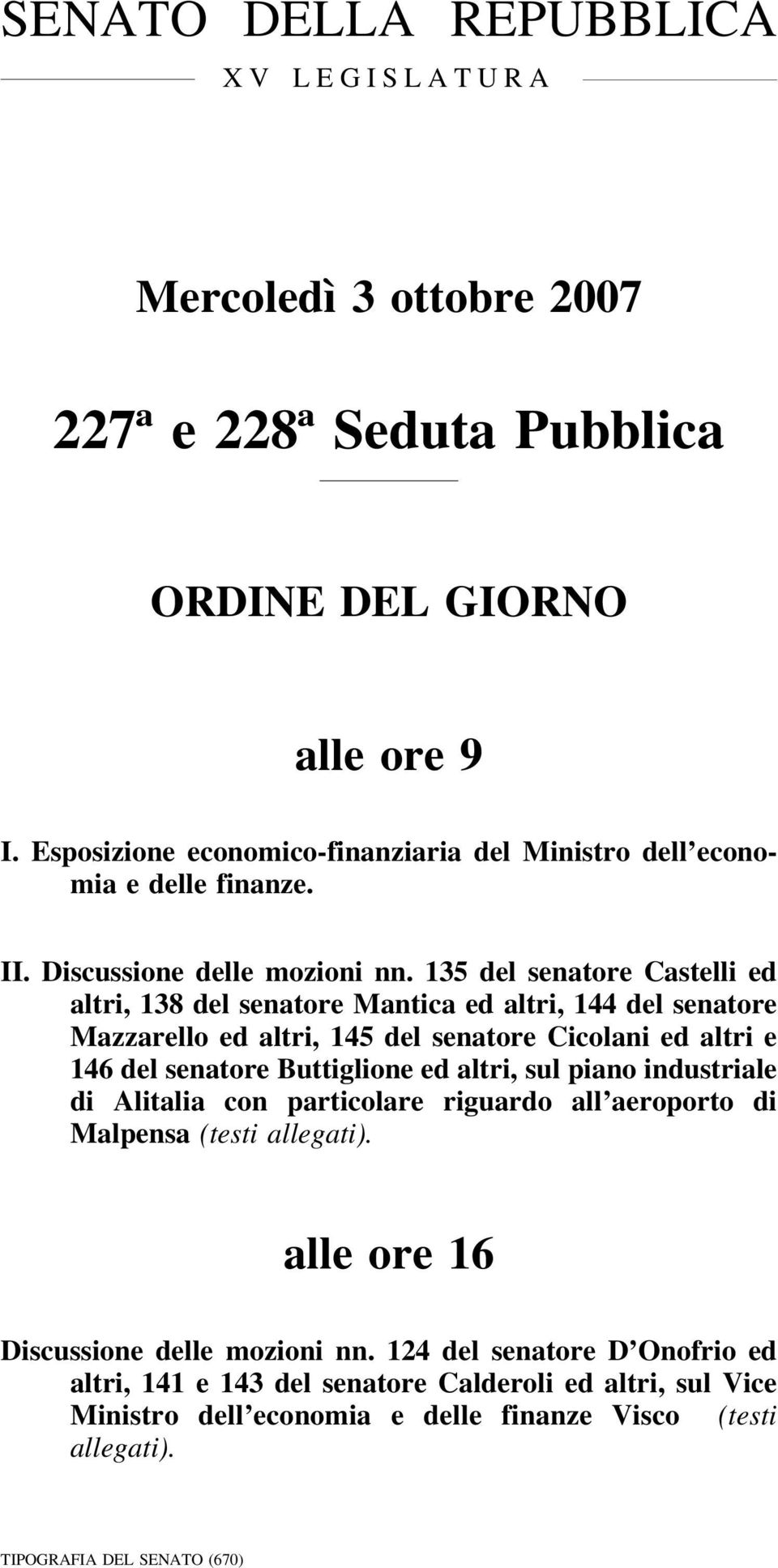 135 del senatore Castelli ed altri, 138 del senatore Mantica ed altri, 144 del senatore Mazzarello ed altri, 145 del senatore Cicolani ed altri e 146 del senatore Buttiglione ed altri,