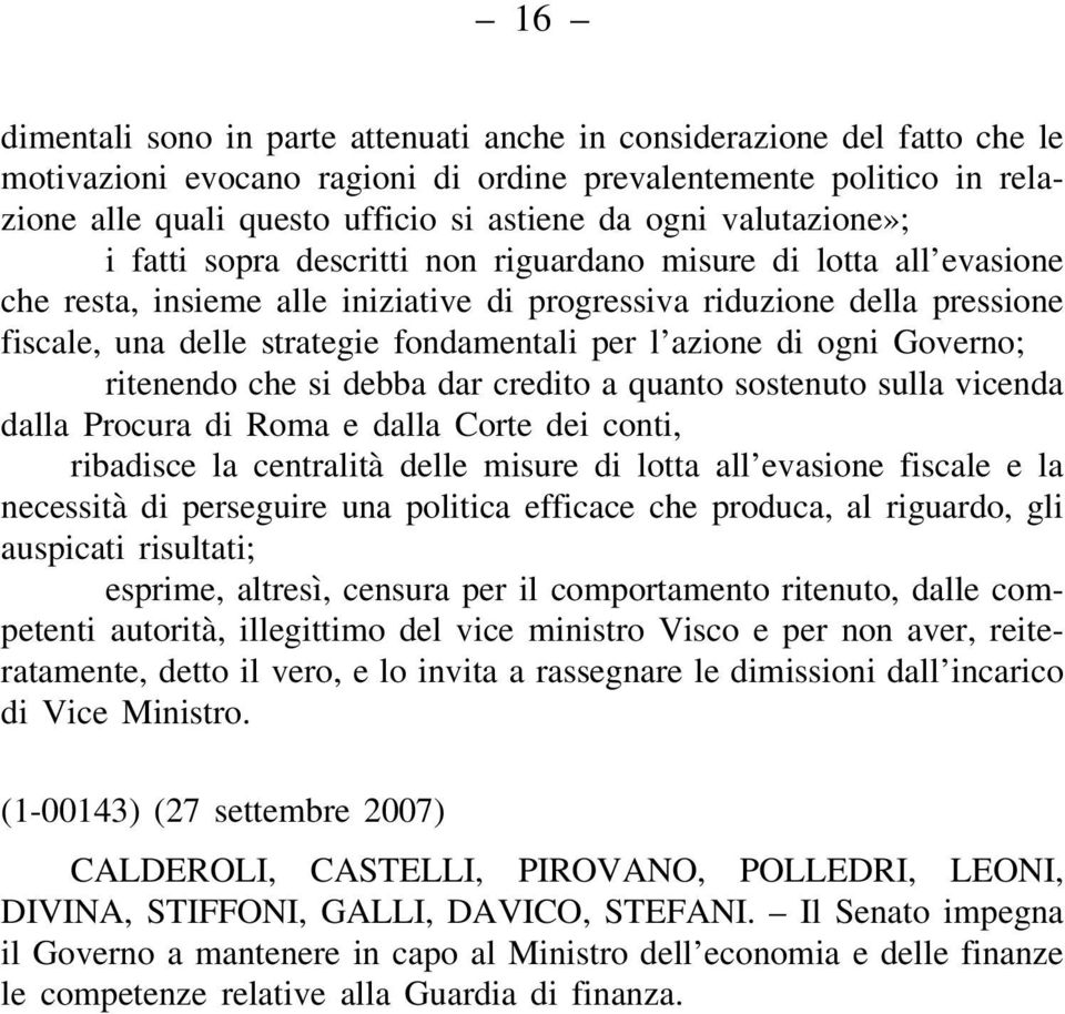 per l azione di ogni Governo; ritenendo che si debba dar credito a quanto sostenuto sulla vicenda dalla Procura di Roma e dalla Corte dei conti, ribadisce la centralità delle misure di lotta all