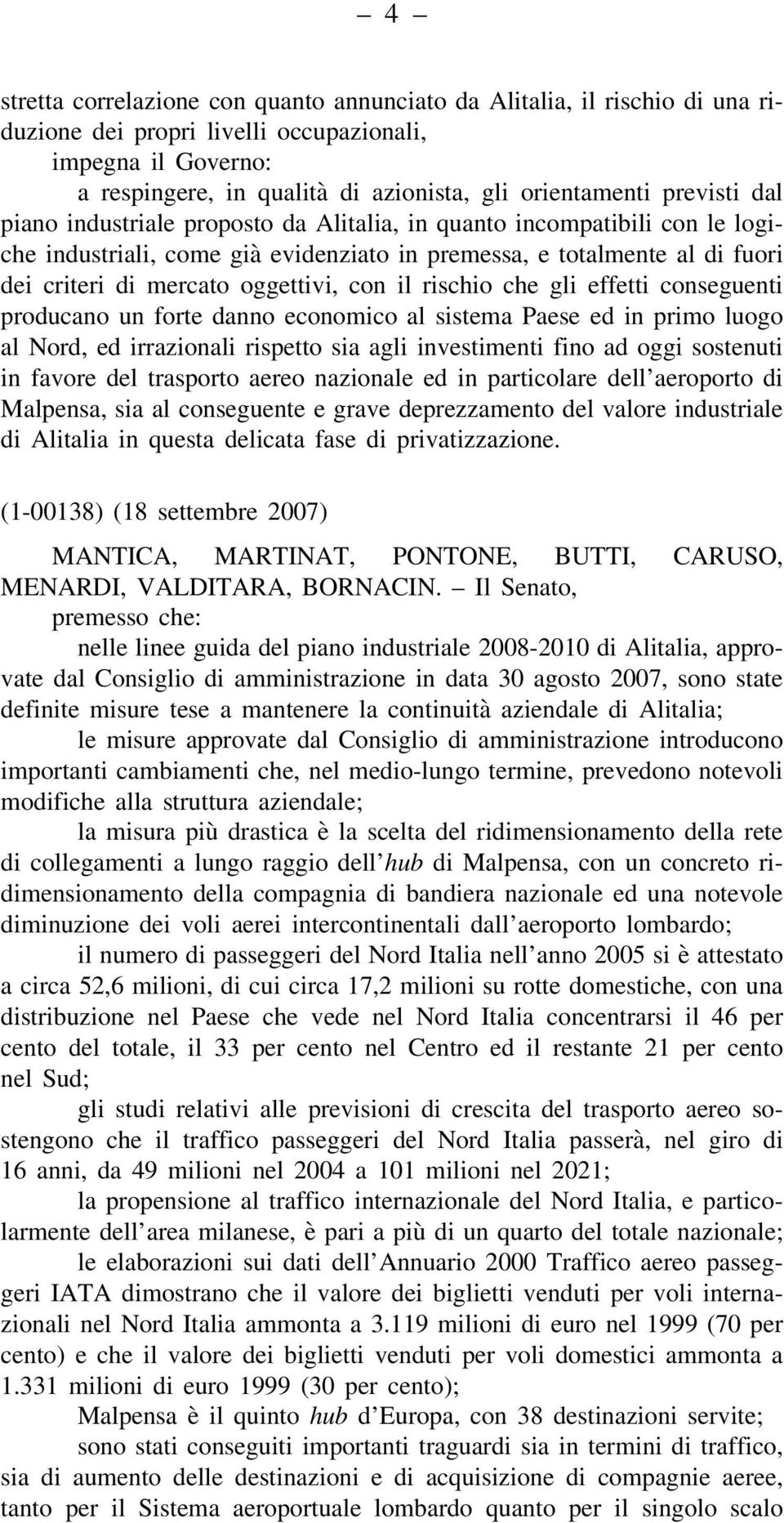 con il rischio che gli effetti conseguenti producano un forte danno economico al sistema Paese ed in primo luogo al Nord, ed irrazionali rispetto sia agli investimenti fino ad oggi sostenuti in