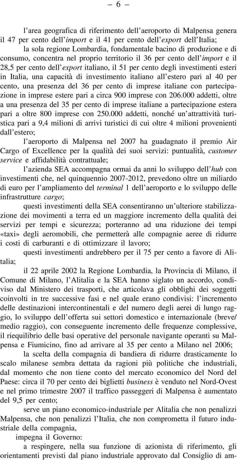 investimento italiano all estero pari al 40 per cento, una presenza del 36 per cento di imprese italiane con partecipazione in imprese estere pari a circa 900 imprese con 206.