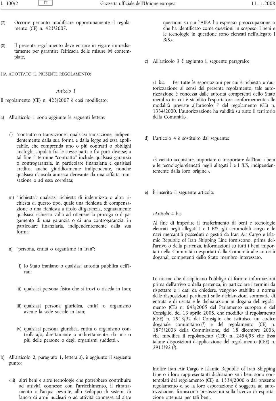 423/2007 è così modificato: a) All'articolo 1 sono aggiunte le seguenti lettere: questioni su cui l'aiea ha espresso preoccupazione o che ha identificato come questioni in sospeso.