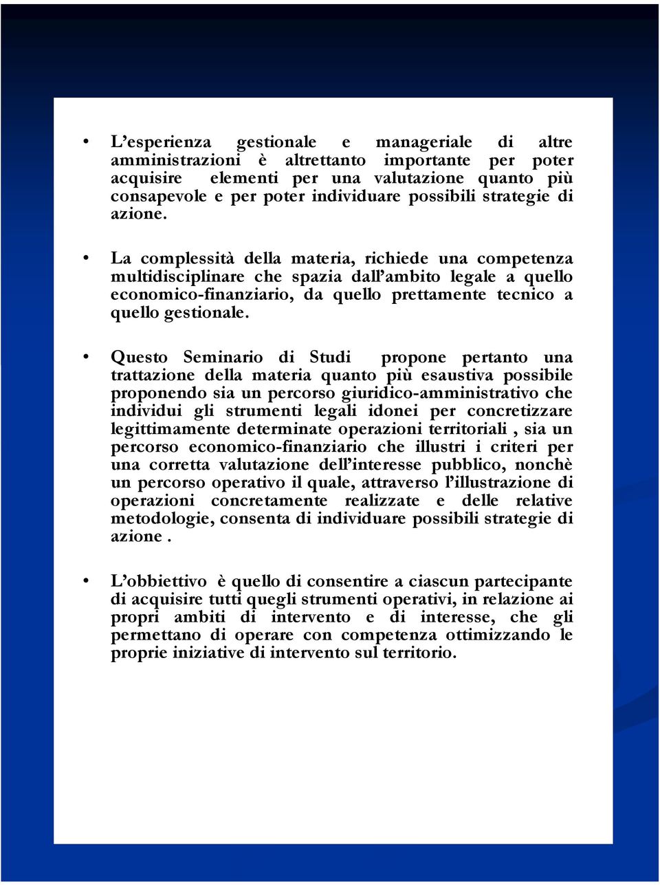 La complessità della materia, richiede una competenza multidisciplinare che spazia dall ambito legale a quello economico-finanziario, da quello prettamente tecnico a quello gestionale.