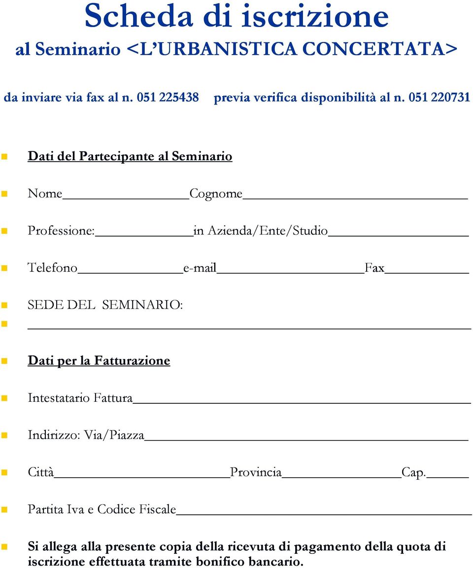 051 220731 Dati del Partecipante al Seminario Nome Cognome Professione: in Azienda/Ente/Studio Telefono e-mail Fax SEDE DEL