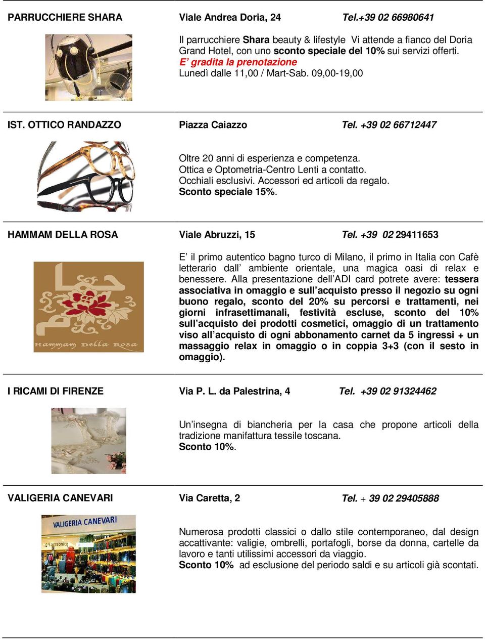 Ottica e Optometria-Centro Lenti a contatto. Occhiali esclusivi. Accessori ed articoli da regalo. Sconto speciale 15%. HAMMAM DELLA ROSA Viale Abruzzi, 15 Tel.