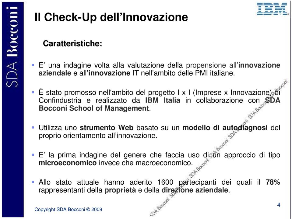 È stato promosso nell'ambito del progetto I x I (Imprese x Innovazione) di Confindustria e realizzato da IBM Italia in collaborazione con SDA Bocconi School of Management.