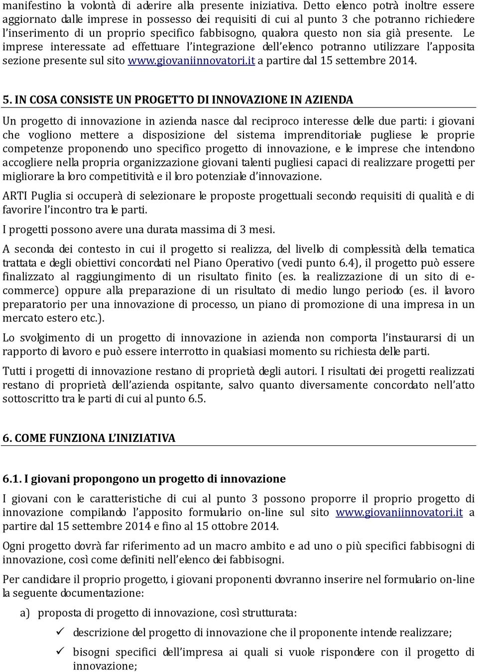 già presente. Le imprese interessate ad effettuare l integrazione dell elenco potranno utilizzare l apposita sezione presente sul sito www.giovaniinnovatori.it a partire dal 15 settembre 2014. 5.