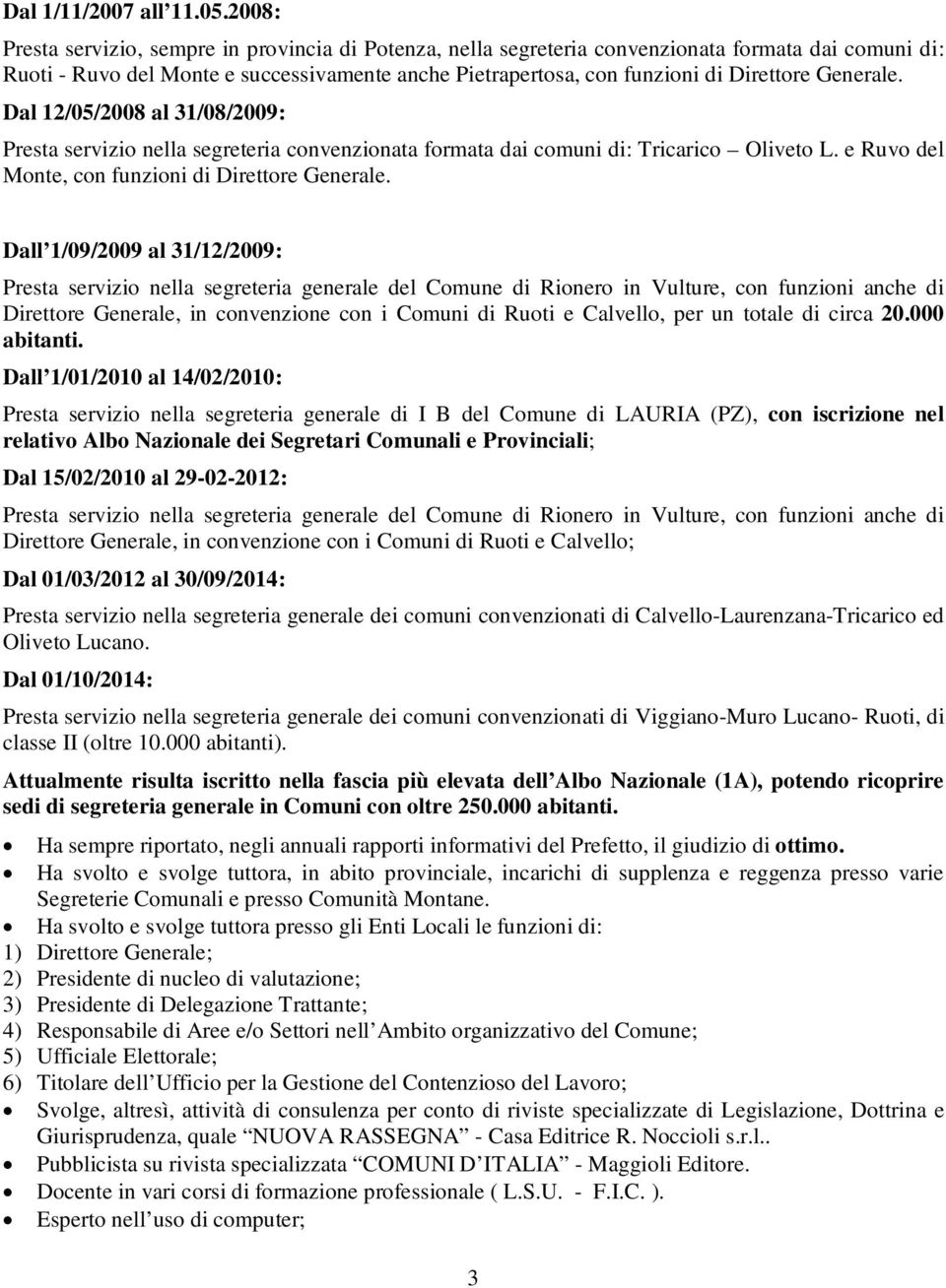 Generale. Dal 12/05/2008 al 31/08/2009: Presta servizio nella segreteria convenzionata formata dai comuni di: Tricarico Oliveto L. e Ruvo del Monte, con funzioni di Direttore Generale.