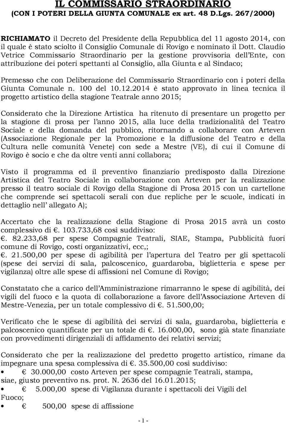 Claudio Vetrice Commissario Straordinario per la gestione provvisoria dell Ente, con attribuzione dei poteri spettanti al Consiglio, alla Giunta e al Sindaco; Premesso che con Deliberazione del