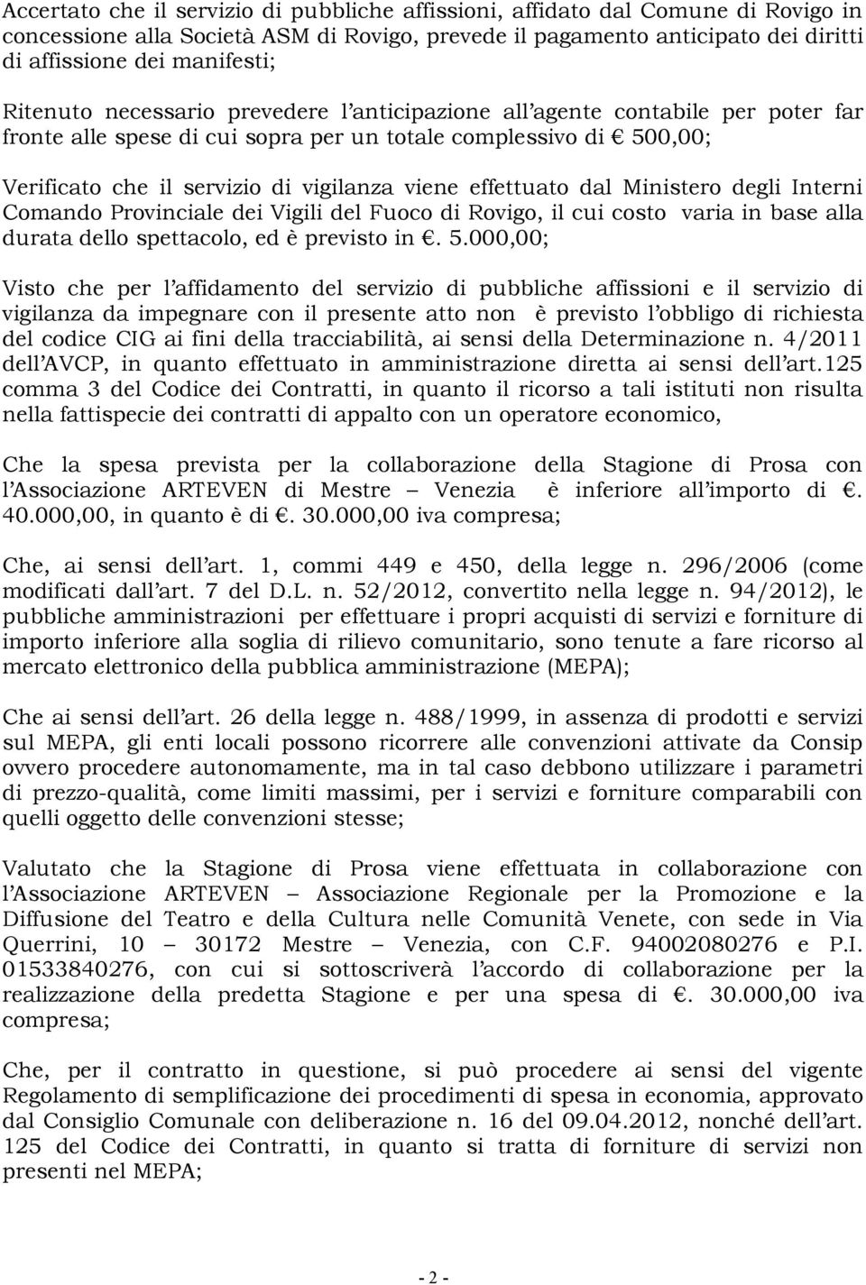 effettuato dal Ministero degli Interni Comando Provinciale dei Vigili del Fuoco di Rovigo, il cui costo varia in base alla durata dello spettacolo, ed è previsto in. 5.