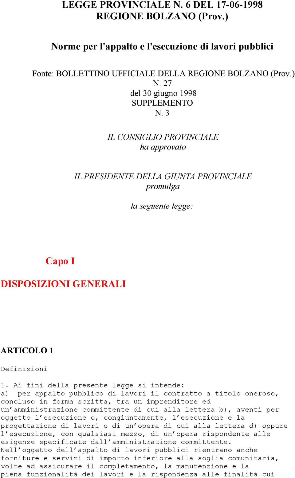 Ai fini della presente legge si intende: a) per appalto pubblico di lavori il contratto a titolo oneroso, concluso in forma scritta, tra un imprenditore ed un amministrazione committente di cui alla