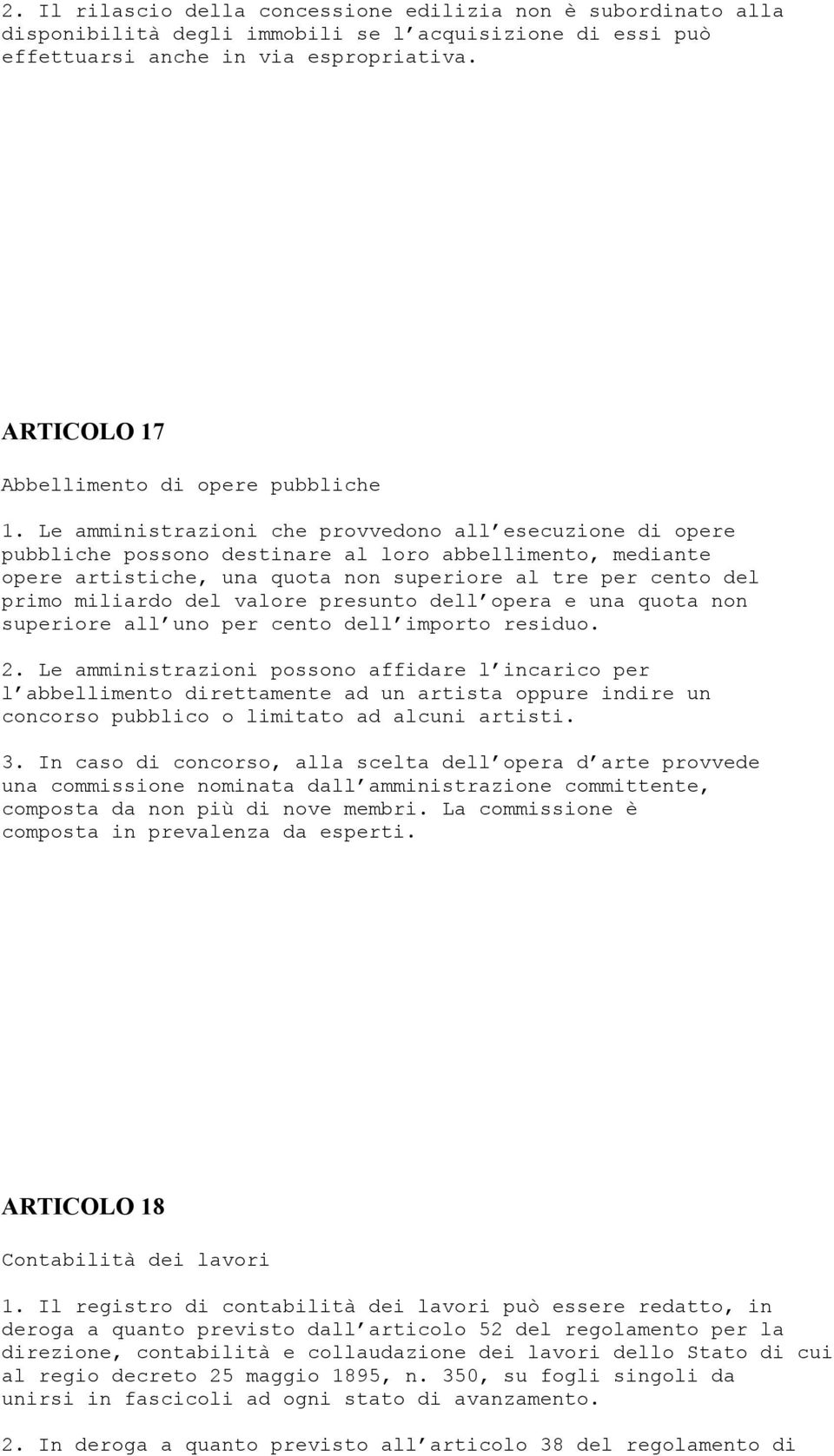 Le amministrazioni che provvedono all esecuzione di opere pubbliche possono destinare al loro abbellimento, mediante opere artistiche, una quota non superiore al tre per cento del primo miliardo del