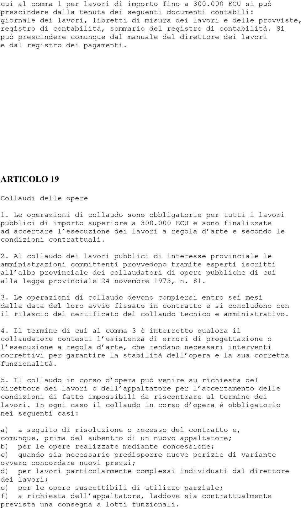 contabilità. Si può prescindere comunque dal manuale del direttore dei lavori e dal registro dei pagamenti. ARTICOLO 19 Collaudi delle opere 1.