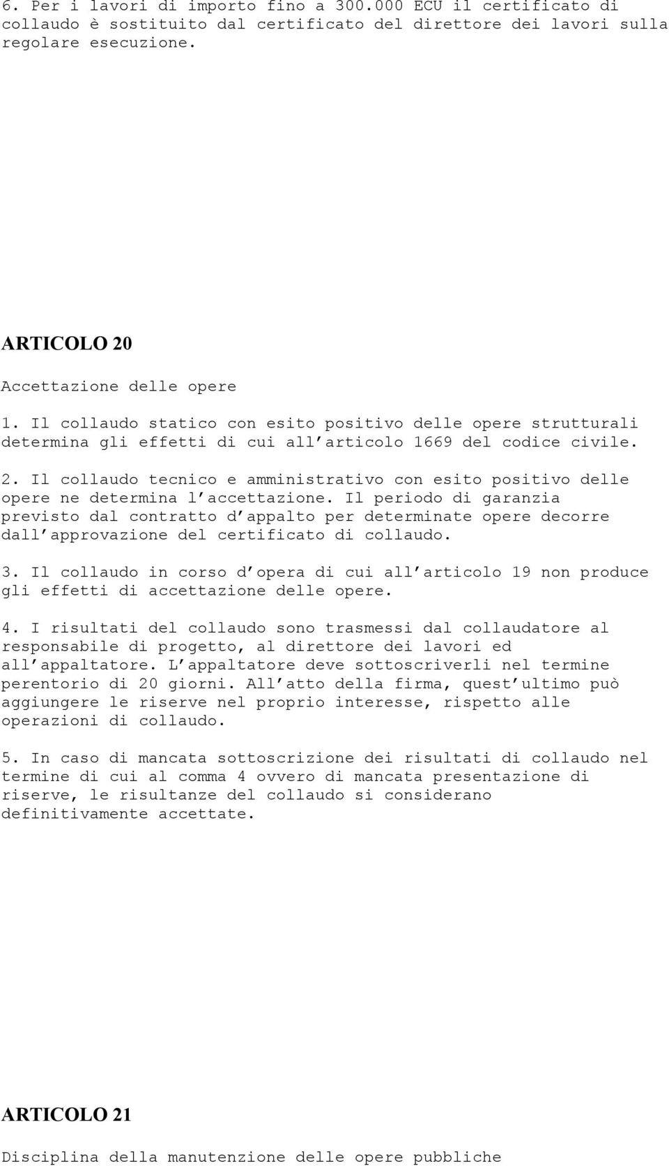 Il collaudo tecnico e amministrativo con esito positivo delle opere ne determina l accettazione.