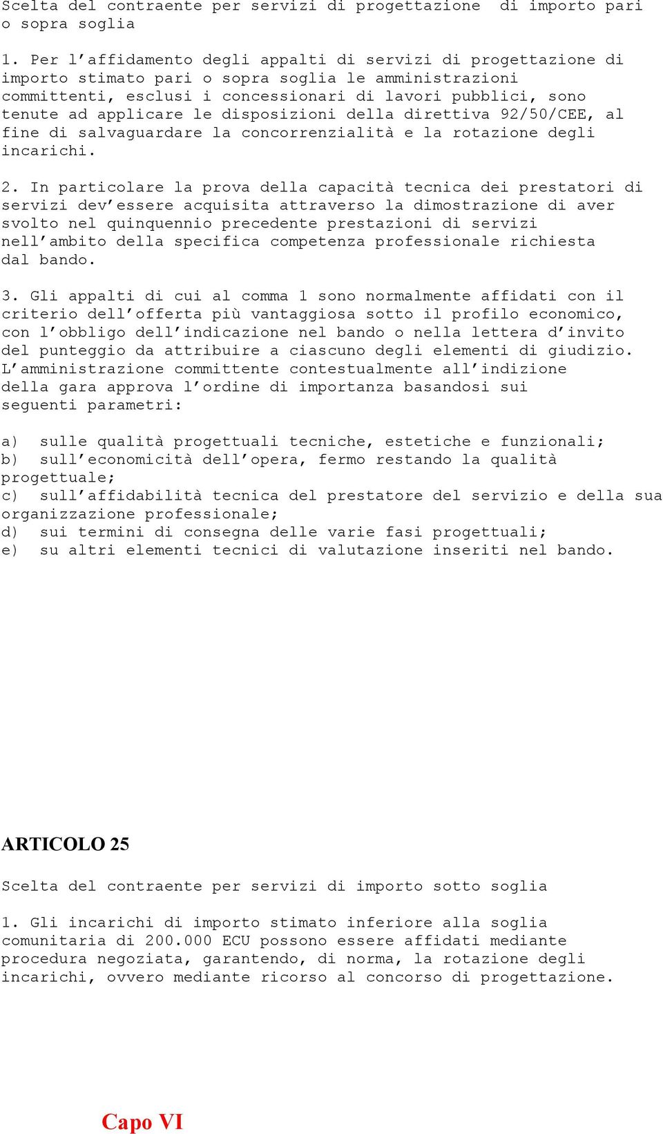 le disposizioni della direttiva 92/50/CEE, al fine di salvaguardare la concorrenzialità e la rotazione degli incarichi. 2.