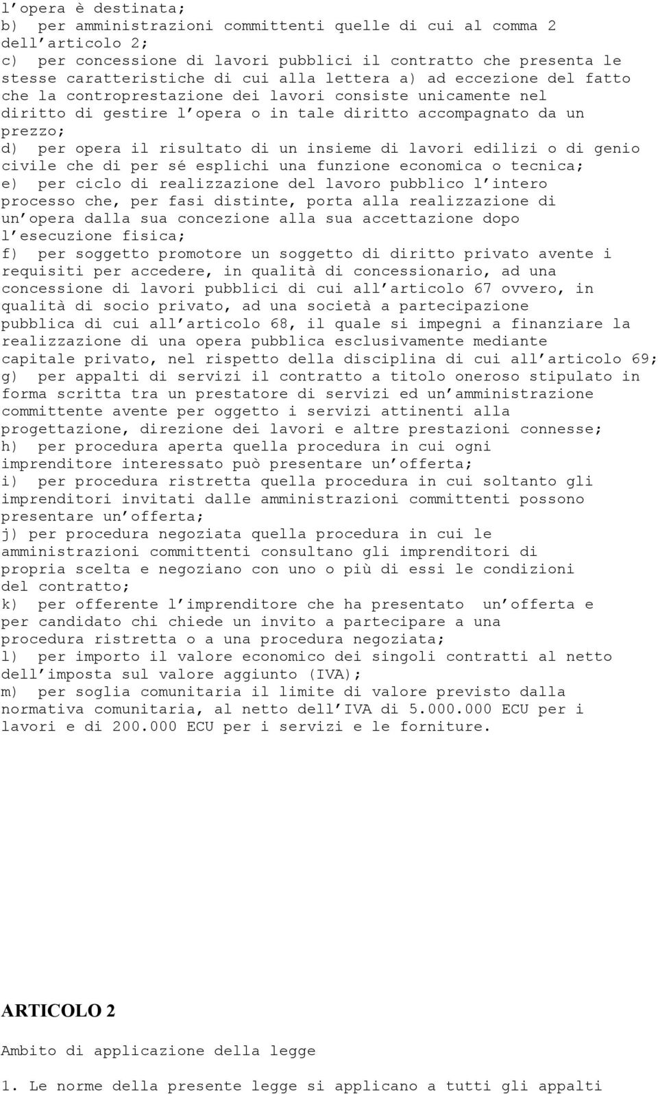 insieme di lavori edilizi o di genio civile che di per sé esplichi una funzione economica o tecnica; e) per ciclo di realizzazione del lavoro pubblico l intero processo che, per fasi distinte, porta